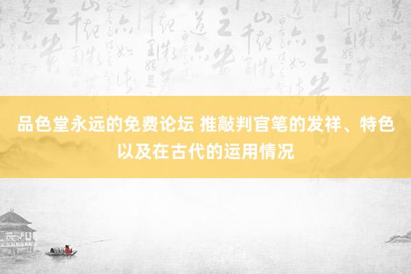 品色堂永远的免费论坛 推敲判官笔的发祥、特色以及在古代的运用情况